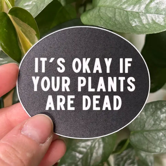 "It's Okay If Your Plants Are Dead" Sticker